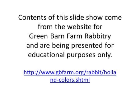 Contents of this slide show come from the website for Green Barn Farm Rabbitry and are being presented for educational purposes only.