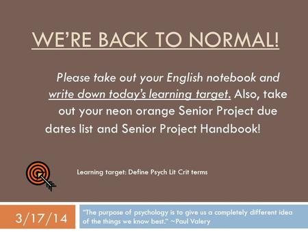 WE’RE BACK TO NORMAL! “The purpose of psychology is to give us a completely different idea of the things we know best.” ~Paul Valery 3/17/14 Please take.