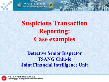 1 聯 合 財 富 情 報 組 Joint Financial Intelligence Unit Suspicious Transaction Reporting: Case examples Detective Senior Inspector TSANG Chiu-fo Joint Financial.