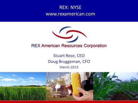 REX: NYSE www.rexamerican.com Stuart Rose, CEO Doug Bruggeman, CFO March 2015.