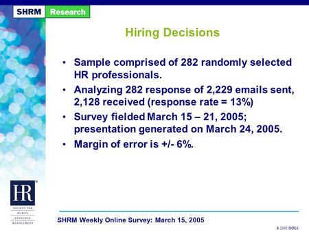 © 2005 SHRM SHRM Weekly Online Survey: March 15, 2005 Hiring Decisions Sample comprised of 282 randomly selected HR professionals. Analyzing 282 response.