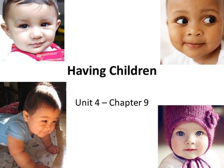 Having Children Unit 4 – Chapter 9. Decision to have Children https://www.youtube.com/watch?v=NUFDjrxE Kgg https://www.youtube.com/watch?v=NUFDjrxE Kgg.