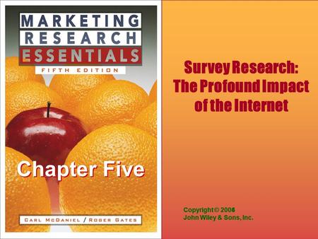 Chapter Five Copyright © 2006 John Wiley & Sons, Inc. Copyright © 2004 John Wiley & Sons, Inc. Copyright © 2004 John Wiley & Sons, Inc. Survey Research: