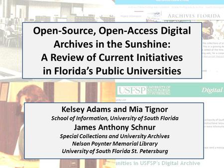 Open-Source, Open-Access Digital Archives in the Sunshine: A Review of Current Initiatives in Florida’s Public Universities Kelsey Adams and Mia Tignor.