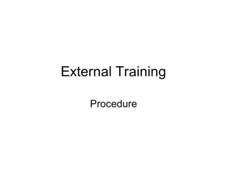 External Training Procedure. 1)Development Stage 3) Marketing 2) Course Commissioning6) Confirmation 5) Registration 4) Sale 7) Logistics 8) Final Details.