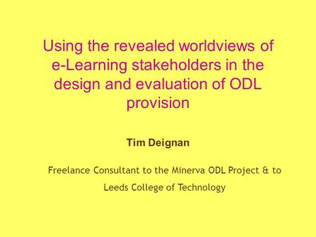 Freelance Consultant to the Minerva ODL Project & to Leeds College of Technology Using the revealed worldviews of e-Learning stakeholders in the design.