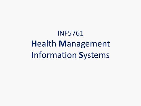 INF5761 Health Management Information Systems. What this course is about: HMIS 2 decision making (the use) statistics & aggregate data ( the evidence)