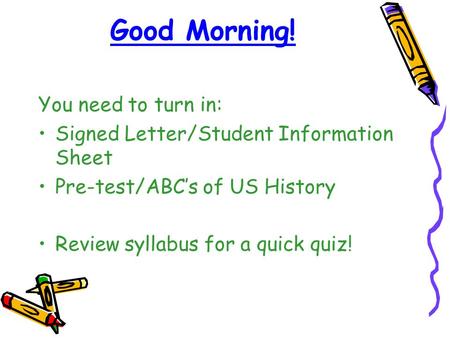 Good Morning! You need to turn in: Signed Letter/Student Information Sheet Pre-test/ABC’s of US History Review syllabus for a quick quiz!