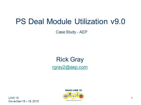 LINK 10 November 16 – 18, 2010 1 PS Deal Module Utilization v9.0 Case Study - AEP Rick Gray