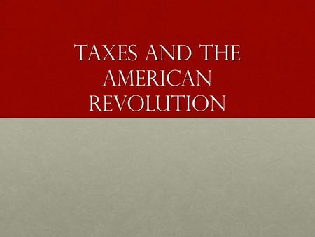 Taxes and the american revolution. Do Now Objectives:Objectives: SWBAT identify various forms of taxation (tariffs, sales tax, excise tax) SWBAT describe.