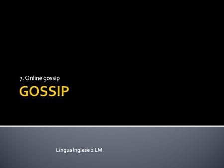 7. Online gossip Lingua Inglese 2 LM.  sites of engagement and formats  synchronicity.