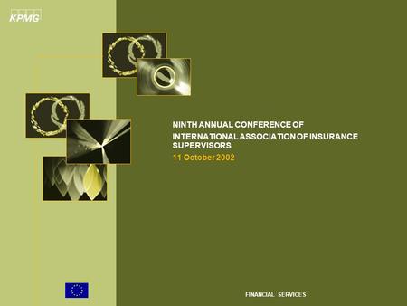 © 2002 KPMG NINTH ANNUAL CONFERENCE OF INTERNATIONAL ASSOCIATION OF INSURANCE SUPERVISORS 11 October 2002 FINANCIAL SERVICES.