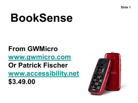 BookSense From GWMicro www.gwmicro.com Or Patrick Fischer www.accessibility.net $3.49.00 Slide 1.