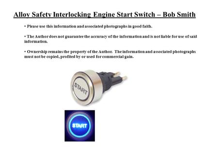 Alloy Safety Interlocking Engine Start Switch – Bob Smith Please use this information and associated photographs in good faith. The Author does not guarantee.