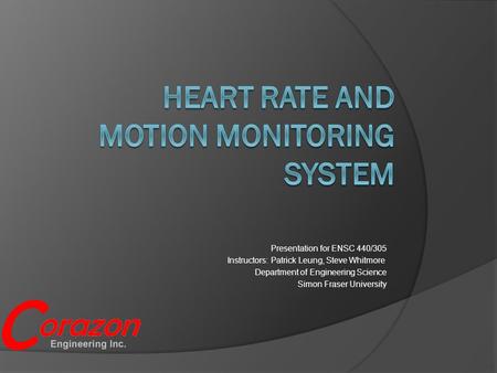 Presentation for ENSC 440/305 Instructors: Patrick Leung, Steve Whitmore Department of Engineering Science Simon Fraser University.