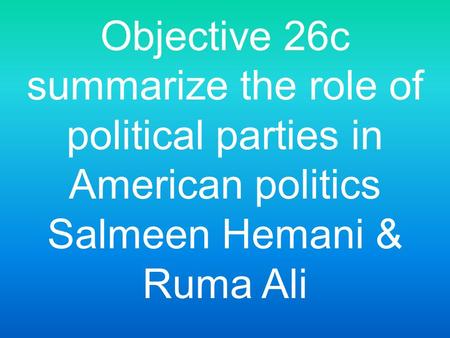 Objective 26c summarize the role of political parties in American politics Salmeen Hemani & Ruma Ali.