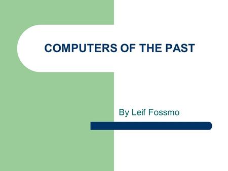 COMPUTERS OF THE PAST By Leif Fossmo. THE VACUUM TUBE (1951-1958) Created in 1947 by Mauchly and Eckert, called the ENIAC Used to calculate the U.S. census.