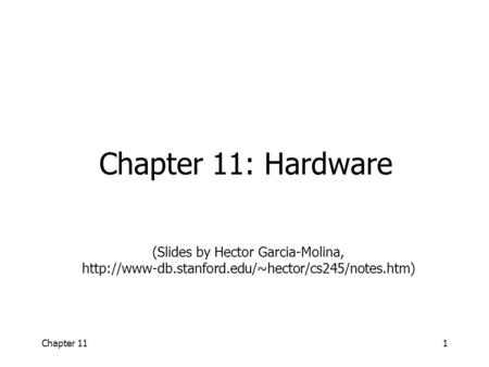 Chapter 111 Chapter 11: Hardware (Slides by Hector Garcia-Molina,