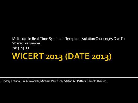 Multicore In Real-Time Systems – Temporal Isolation Challenges Due To Shared Resources 2013-03-22 Ondřej Kotaba, Jan Nowotsch, Michael Paulitsch, Stefan.