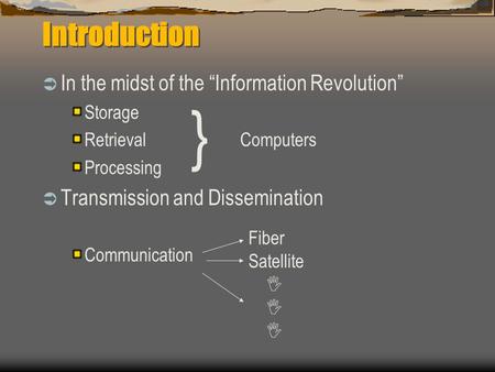 Introduction  In the midst of the “Information Revolution” Storage RetrievalComputers Processing  Transmission and Dissemination Communication } Fiber.