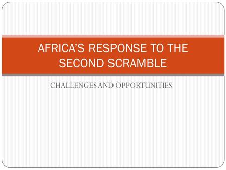 CHALLENGES AND OPPORTUNITIES AFRICA’S RESPONSE TO THE SECOND SCRAMBLE.