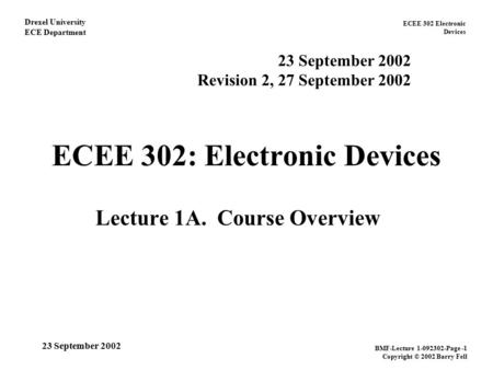 ECEE 302 Electronic Devices Drexel University ECE Department BMF-Lecture 1-092302-Page -1 Copyright © 2002 Barry Fell 23 September 2002 ECEE 302: Electronic.