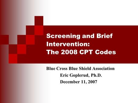 Screening and Brief Intervention: The 2008 CPT Codes Blue Cross Blue Shield Association Eric Goplerud, Ph.D. December 11, 2007.