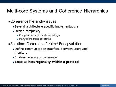 SCHOOL OF ELECTRICAL AND COMPUTER ENGINEERING | SCHOOL OF COMPUTER SCIENCE | GEORGIA INSTITUTE OF TECHNOLOGY MANIFOLD Multi-core Systems and Coherence.