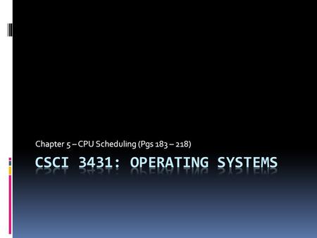 Chapter 5 – CPU Scheduling (Pgs 183 – 218). CPU Scheduling  Goal: To get as much done as possible  How: By never letting the CPU sit idle and not.