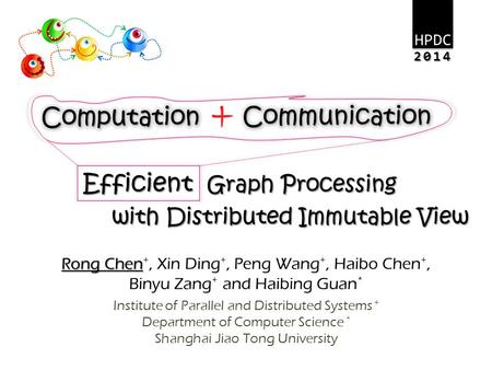 Efficient Graph Processing with Distributed Immutable View Rong Chen Rong Chen +, Xin Ding +, Peng Wang +, Haibo Chen +, Binyu Zang + and Haibing Guan.