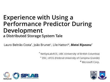 Experience with Using a Performance Predictor During Development a Distributed Storage System Tale Lauro Beltrão Costa *, João Brunet +, Lile Hattori #,