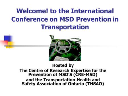 Welcome! to the International Conference on MSD Prevention in Transportation Hosted by The Centre of Research Expertise for the Prevention of MSD’S (CRE-MSD)