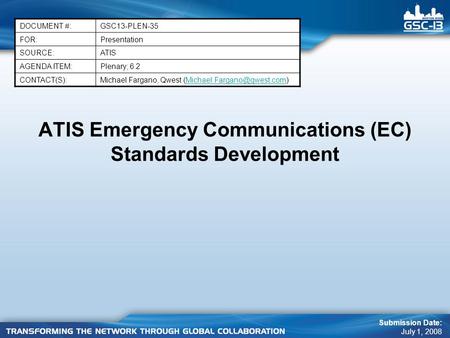 ATIS Emergency Communications (EC) Standards Development DOCUMENT #:GSC13-PLEN-35 FOR:Presentation SOURCE:ATIS AGENDA ITEM:Plenary; 6.2 CONTACT(S):Michael.