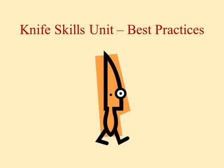 Knife Skills Unit – Best Practices.  Always use sharp knives. Dull blades cause more accidents because they are harder to work with and require more.