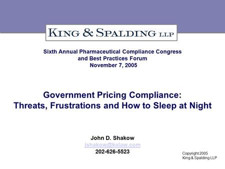 Sixth Annual Pharmaceutical Compliance Congress and Best Practices Forum November 7, 2005 Government Pricing Compliance: Threats, Frustrations and How.