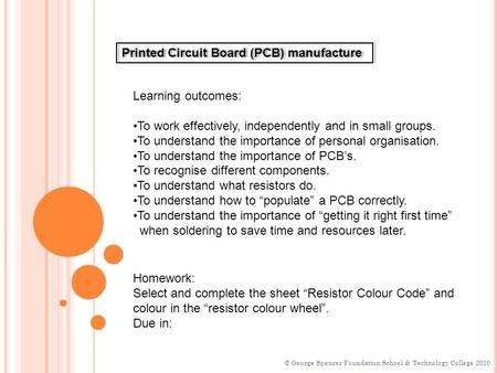 Printed Circuit Board (PCB) manufacture Learning outcomes: To work effectively, independently and in small groups. To understand the importance of personal.