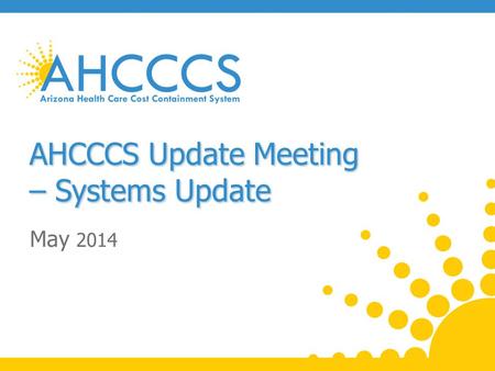 AHCCCS Update Meeting – Systems Update May 2014. Cost Sharing (Copays) Addition modifications under evaluation and planned for 10/1/2014: o Populations.