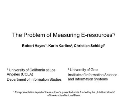 The Problem of Measuring E-resources *) Robert Hayes 1, Karin Karlics 2, Christian Schlögl 2 2 University of Graz Institute of Information Science and.