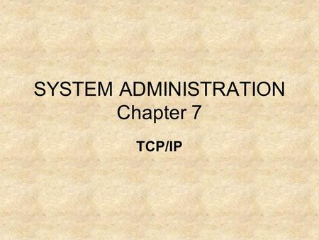 SYSTEM ADMINISTRATION Chapter 7 TCP/IP. Overview (OSI Model Review) The OSI Model is a layered framework that provides structure for data communications.