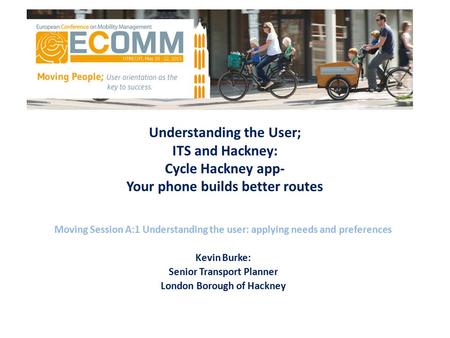 ITS and Hackney Understanding the User; ITS and Hackney: Cycle Hackney app- Your phone builds better routes Moving Session A:1 Understanding the user: