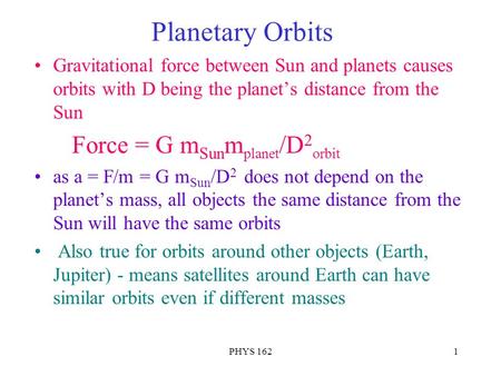 PHYS 1621 Planetary Orbits Gravitational force between Sun and planets causes orbits with D being the planet’s distance from the Sun Force = G m Sun m.