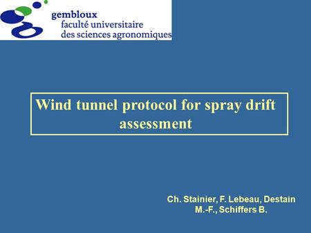 Wind tunnel protocol for spray drift assessment Ch. Stainier, F. Lebeau, Destain M.-F., Schiffers B.