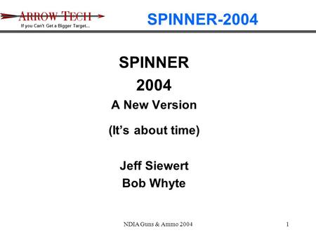 If you Can't Get a Bigger Target... NDIA Guns & Ammo 20041 SPINNER-2004 SPINNER 2004 A New Version (It’s about time) Jeff Siewert Bob Whyte.