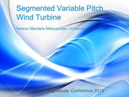 Segmented Variable Pitch Wind Turbine Nelson Mandela Metropolitan University Energy Postgraduate Conference 2013.