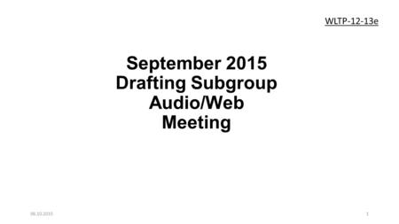 September 2015 Drafting Subgroup Audio/Web Meeting 106.10.2015 WLTP-12-13e.