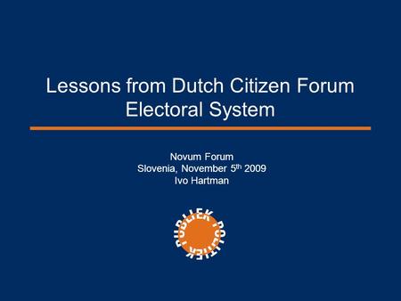 Lessons from Dutch Citizen Forum Electoral System Novum Forum Slovenia, November 5 th 2009 Ivo Hartman.