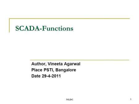 NLDC 1 SCADA-Functions Author, Vineeta Agarwal Place PSTI, Bangalore Date 29-4-2011.