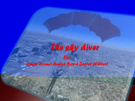 By: Omar Romo,Andre Boyd,Jarret Hibbert George is sky diving tomorrow Afternoon. He’s super excited. The build up of his excitement was considered potential.