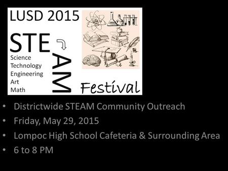 Districtwide STEAM Community Outreach Friday, May 29, 2015 Lompoc High School Cafeteria & Surrounding Area 6 to 8 PM.