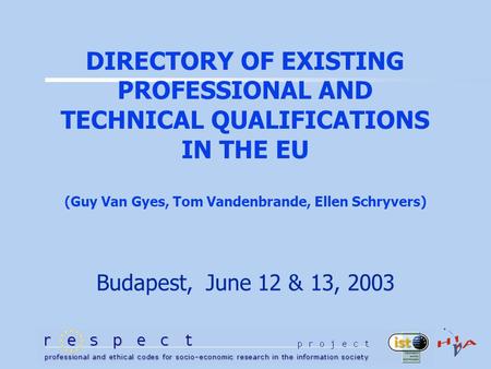 DIRECTORY OF EXISTING PROFESSIONAL AND TECHNICAL QUALIFICATIONS IN THE EU (Guy Van Gyes, Tom Vandenbrande, Ellen Schryvers) Budapest, June 12 & 13, 2003.